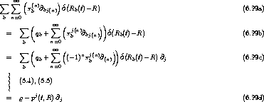  sum    oo  sum  (        )
        p(bn)@bj(n) d(Rb(t)-R)                                       (6.29a)
  b n=0
       sum  (     sum  oo  (       ))  (       )
  =       qb +     pj(bn)@bj(n)  dRb(t)-R                            (6.29b)
       b      n=0
       sum  (     sum  oo  (           )) (       )
  =       qb +     (- 1)npj(bn)@(n)  d Rb(t)- R  @j                    (6.29c)
       b      n=0
   |
   ||  (5.4), (5.5)
   |      j
  =   r- p (t,R) @j                                                (6.29d)
