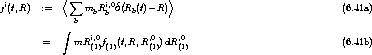             <                    >
ji(t,R)  :=   s um  m Ri,0d(R  (t)-R)                                  (6.41a)
               b  b  b    b
             integral 
         =     mRi,0f  (t,R,R,0 )dR,0                              (6.41b)
                  (1) (1)      (1)    (1)
