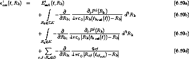 eicm(t,Rb)  =    Eiext(t,Rb)                                         (6.59a)
                   integral              @ Pj(R )
               +     - -@-- ------j----k-------d3Rk               (6.59b)
                Rk (- SK @Rbi 4pe0| Rk(tkret(t))- Rb|
                  integral                  j
               +    - -@-- -----@jP-(Rk)------d3Rk                (6.59c)
                Rk (- K @Rbi 4pe0| Rk(tkret(t))- Rb|
                  sum                 q
               +     - -@-- --------cf--------                    (6.59d)
               c,f;Rc (- D  @Rbi 4pe0 |Rcf(tcfret)- Rb|
