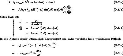                 2
     Oihj nfcma ^E (- w)sin(wt)cos(wt)                                     (9.31a)
                                       Oi dhj
       =   OihjnfcmaE^2(- w)sin(wt)cos(wt)---ddthj                          (9.31b)
                                       Oi dt
Setzt man nun
        ||   h   =  ---^E^h--
        ||          E^cos(wt)
        ||   ddht  =  ^h cos-2(wt)w sin(wt)                                  (9.31c)
        ||       =  h cos-1(wt)w sin(wt)
        |
in den Nenner dieser kunstvollen Erweiterung ein, dann verbleibt nach weidlichem Kurzen
                 2       2      dhj
       =   nfcma ^E (- 1)cos (wt)Oi-dt                                    (9.31d)
                      dhj
       =   -nfcmaE2 Oi-dt                                              (9.31e)
