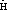 ~H    