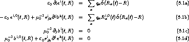                       i           sum     (       )
                  e0@ie(t,R)  =      qad Ra(t)- R                   (5.1a)
                                  sum a         (       )
- e0ei,0(t,R) +m -01eijk@jbk(t,R)  =      qaRia,0(t)d Ra(t)- R             (5.1b)
                                  a
                m- 1@jbi(t,R)  =   0                                (5.1c)
   -1 i,0         0i j k
  m0 b  (t,R) + e0ejk@ e (t,R)  =   0                                (5.1d)
